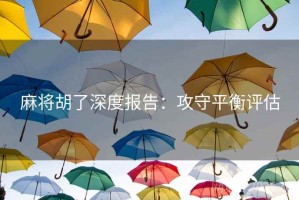 麻将胡了深度报告：攻守平衡评估