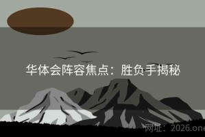 华体会阵容焦点:胜负手揭秘 华体会阵容焦点:胜负手揭秘