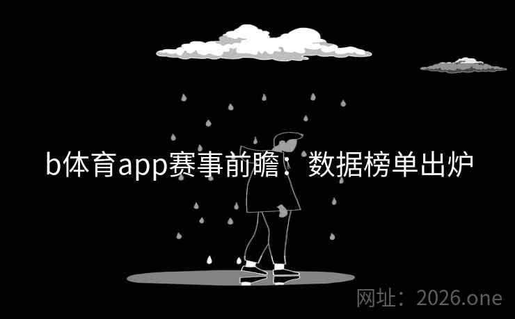 b体育app赛事前瞻:数据榜单出炉 b体育app赛事前瞻:数据榜单出炉