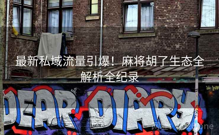 最新私域流量引爆!麻将胡了生态全解析全纪录 最新私域流量引爆!麻将胡了生态全解析全纪录