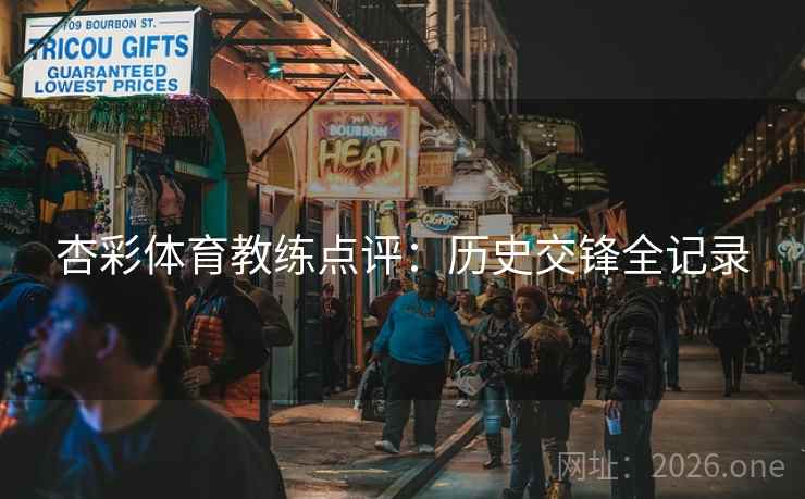 杏彩体育教练点评:历史交锋全记录 杏彩体育教练点评:历史交锋全记录