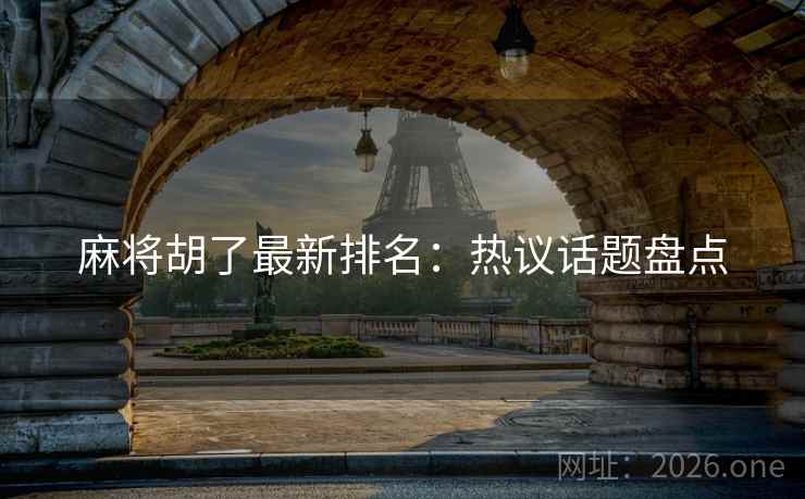 麻将胡了最新排名:热议话题盘点 麻将胡了最新排名:热议话题盘点