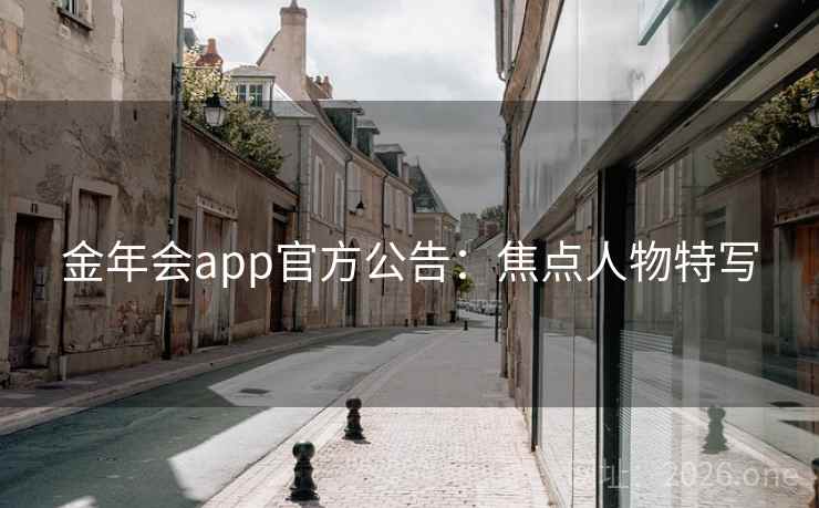 金年会app官方公告:焦点人物特写 金年会app官方公告:焦点人物特写