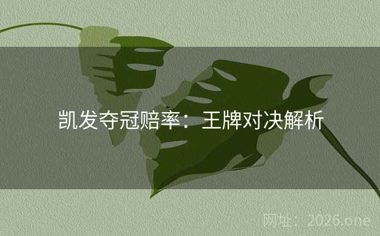 凯发夺冠赔率:王牌对决解析 凯发夺冠赔率:王牌对决解析