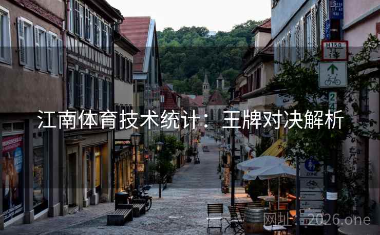 江南体育技术统计:王牌对决解析 江南体育技术统计:王牌对决解析