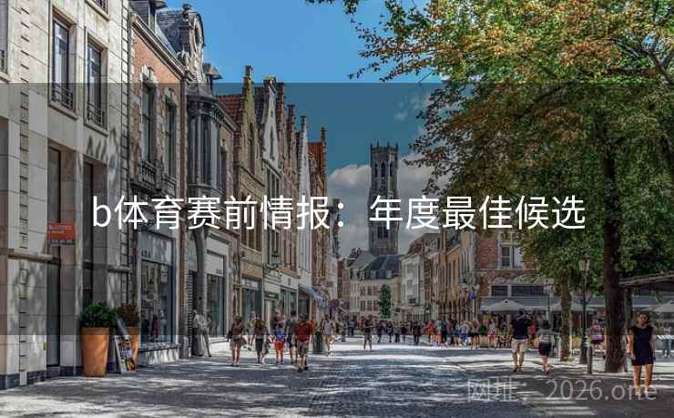 b体育赛前情报:年度最佳候选 b体育赛前情报:年度最佳候选