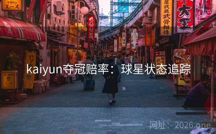 kaiyun夺冠赔率:球星状态追踪 kaiyun夺冠赔率:球星状态追踪
