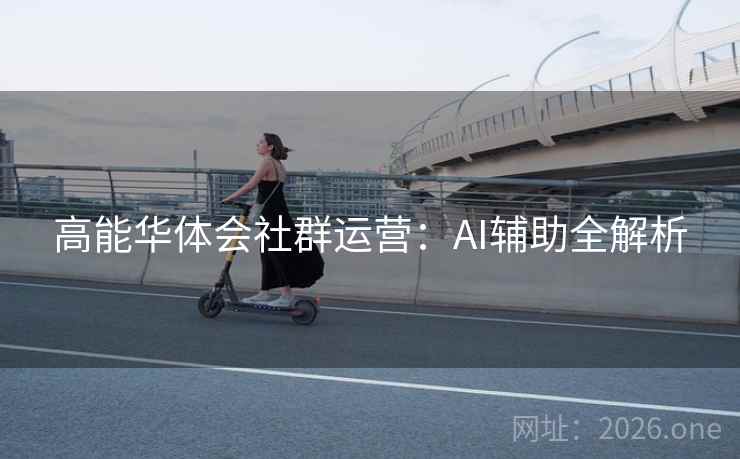 高能华体会社群运营:AI辅助全解析 高能华体会社群运营:AI辅助全解析