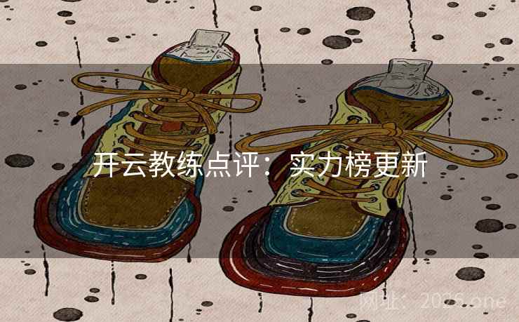 开云教练点评:实力榜更新 开云教练点评:实力榜更新