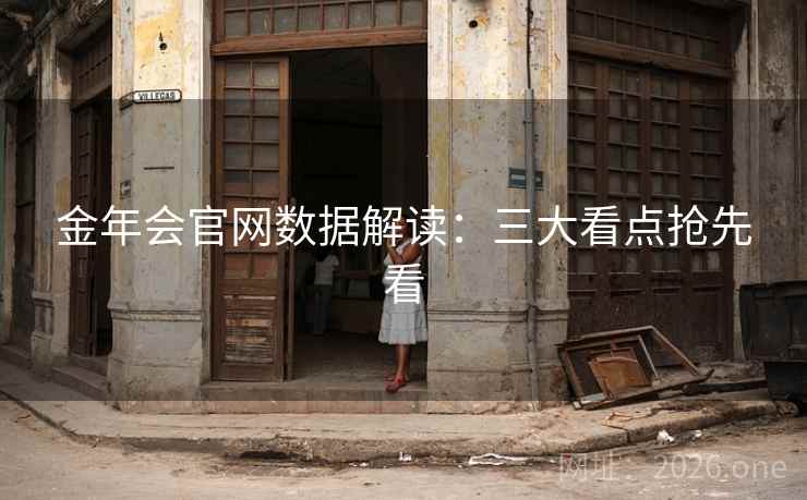 金年会官网数据解读:三大看点抢先看 金年会官网数据解读:三大看点抢先看