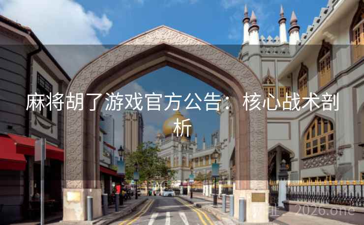 麻将胡了游戏官方公告:核心战术剖析 麻将胡了游戏官方公告:核心战术剖析