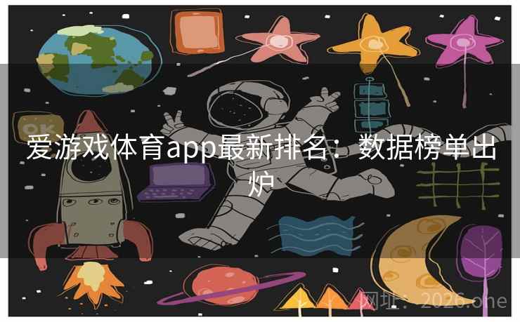 爱游戏体育app最新排名:数据榜单出炉 爱游戏体育app最新排名:数据榜单出炉