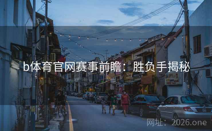 b体育官网赛事前瞻:胜负手揭秘 b体育官网赛事前瞻:胜负手揭秘