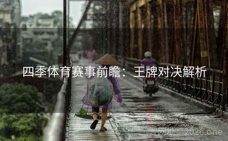 四季体育赛事前瞻:王牌对决解析 四季体育赛事前瞻:王牌对决解析