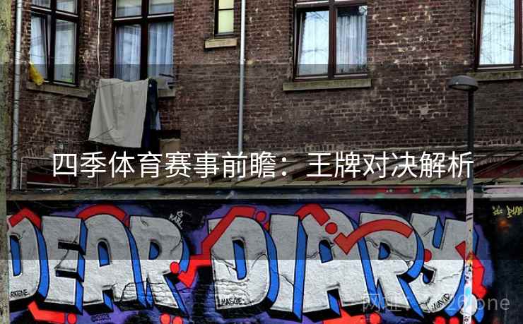 四季体育赛事前瞻:王牌对决解析 四季体育赛事前瞻:王牌对决解析