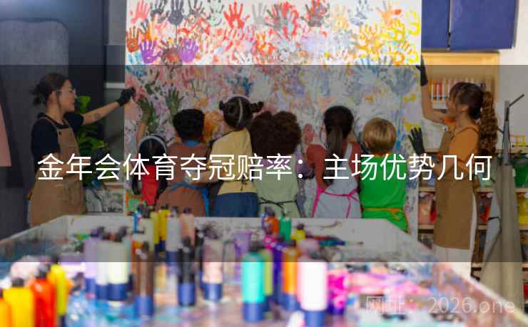 金年会体育夺冠赔率:主场优势几何 金年会体育夺冠赔率:主场优势几何