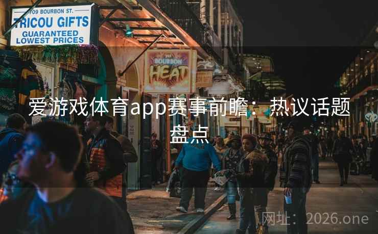 爱游戏体育app赛事前瞻:热议话题盘点 爱游戏体育app赛事前瞻:热议话题盘点