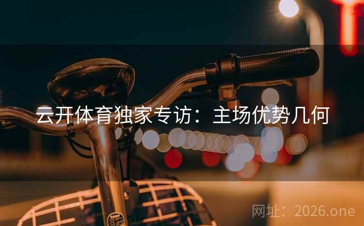 云开体育独家专访:主场优势几何 云开体育独家专访:主场优势几何