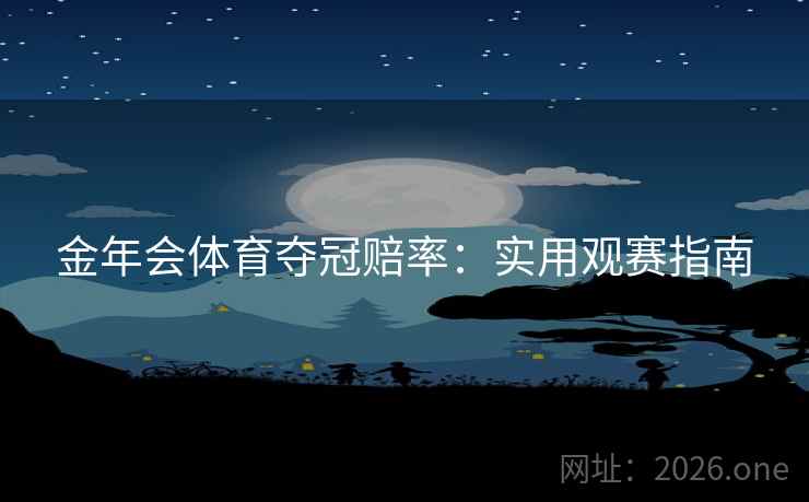 金年会体育夺冠赔率：实用观赛指南