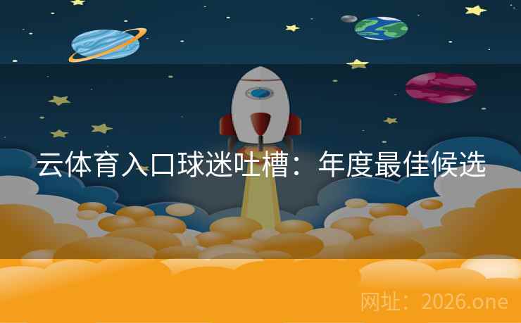 云体育入口球迷吐槽:年度最佳候选 云体育入口球迷吐槽:年度最佳候选