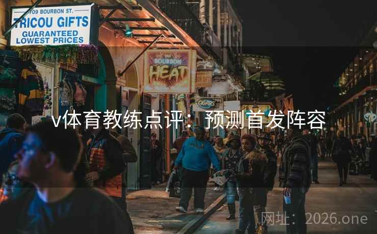 v体育教练点评:预测首发阵容 v体育教练点评:预测首发阵容