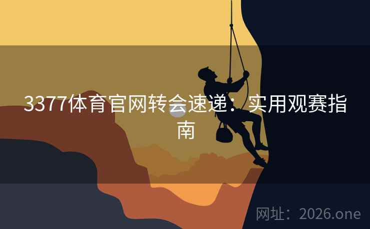 3377体育官网转会速递:实用观赛指南 3377体育官网转会速递:实用观赛指南