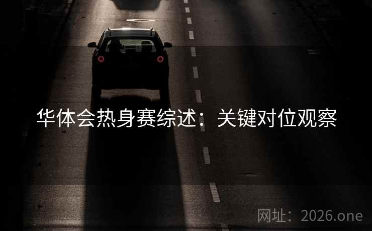 华体会热身赛综述:关键对位观察 华体会热身赛综述:关键对位观察