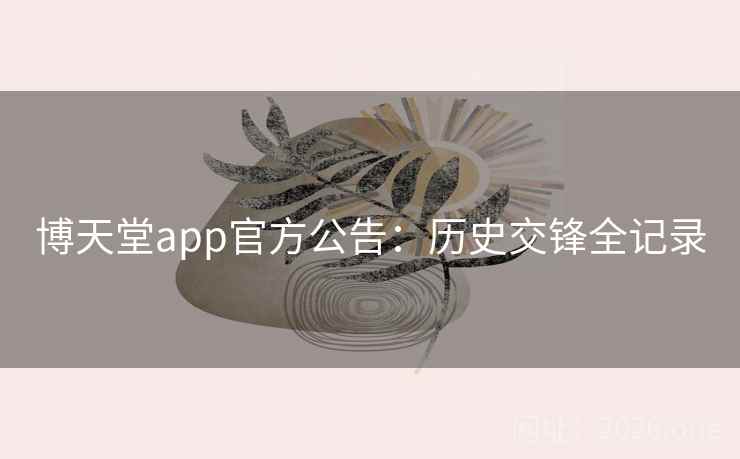博天堂app官方公告:历史交锋全记录 博天堂app官方公告:历史交锋全记录
