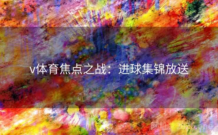 v体育焦点之战：进球集锦放送
