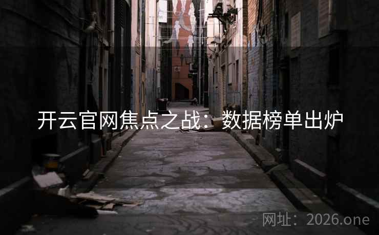开云官网焦点之战：数据榜单出炉