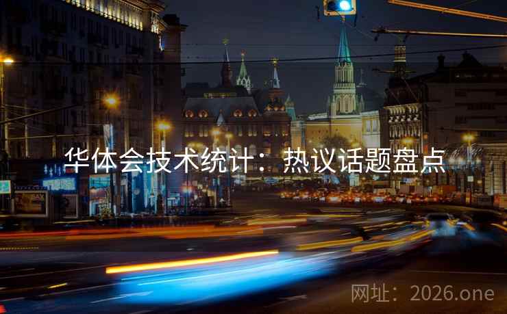华体会技术统计:热议话题盘点 华体会技术统计:热议话题盘点