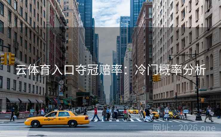 云体育入口夺冠赔率:冷门概率分析 云体育入口夺冠赔率:冷门概率分析