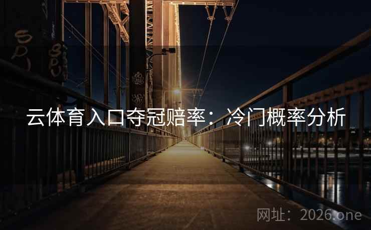 云体育入口夺冠赔率:冷门概率分析 云体育入口夺冠赔率:冷门概率分析